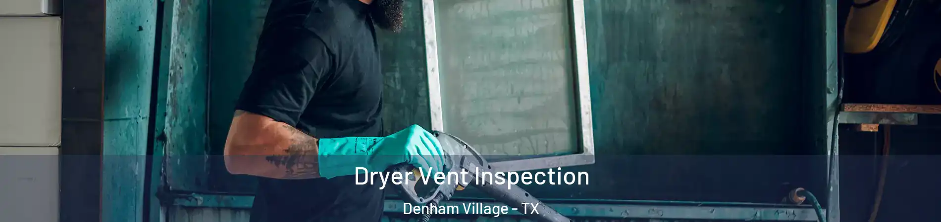 Dryer Vent Inspection Denham Village - TX