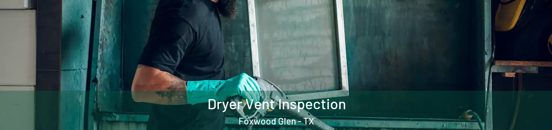 Dryer Vent Inspection Foxwood Glen - TX