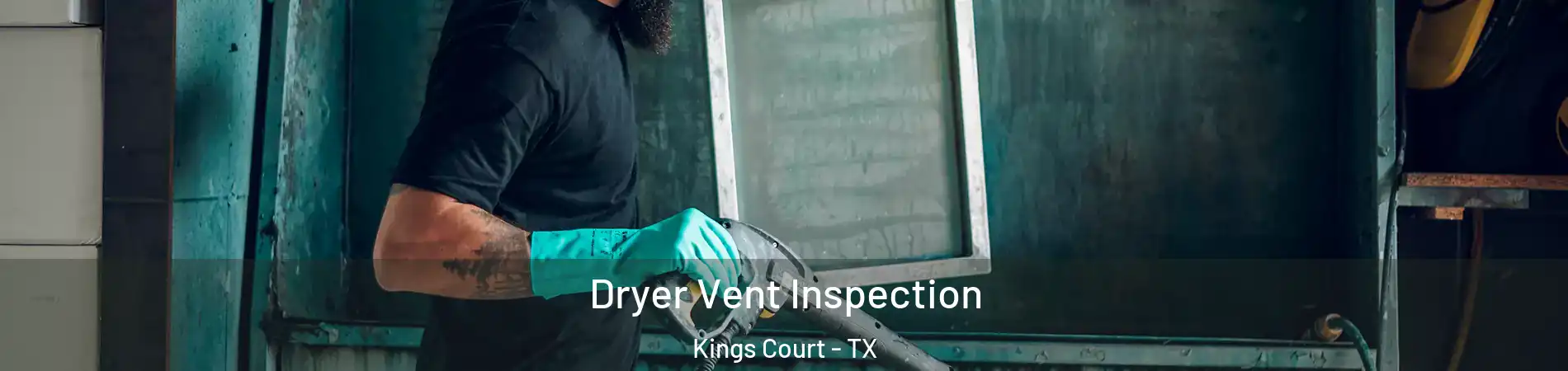 Dryer Vent Inspection Kings Court - TX