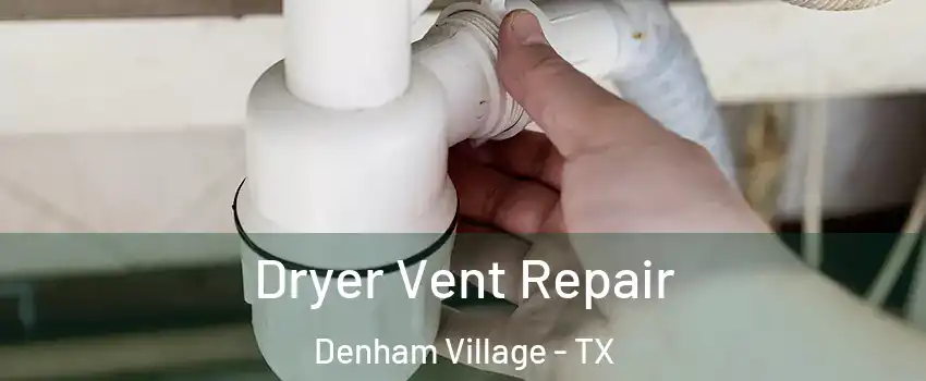 Dryer Vent Repair Denham Village - TX