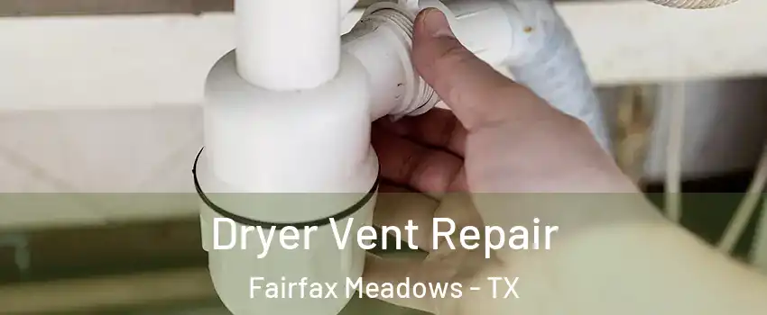 Dryer Vent Repair Fairfax Meadows - TX