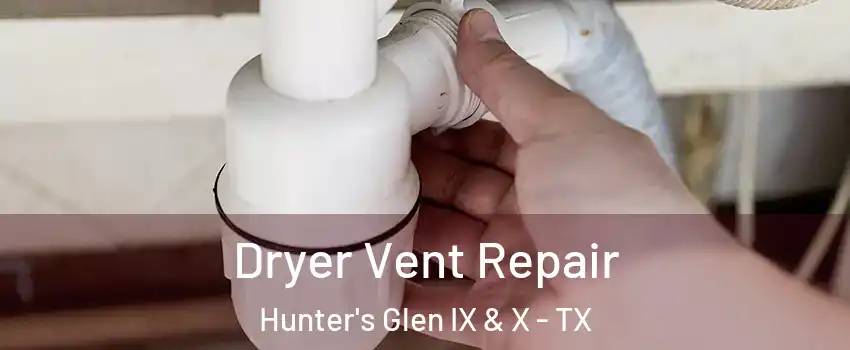 Dryer Vent Repair Hunter's Glen IX & X - TX