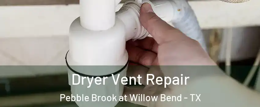 Dryer Vent Repair Pebble Brook at Willow Bend - TX