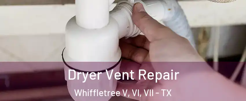 Dryer Vent Repair Whiffletree V, VI, VII - TX