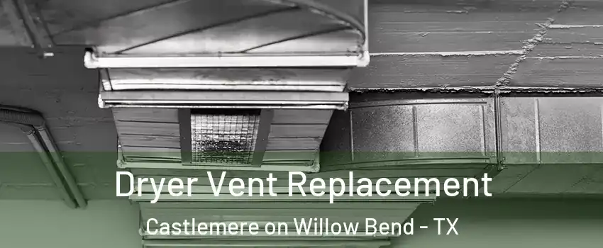 Dryer Vent Replacement Castlemere on Willow Bend - TX