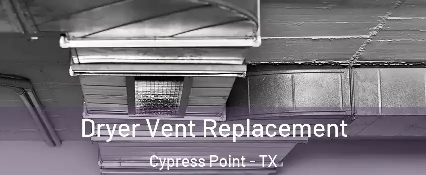 Dryer Vent Replacement Cypress Point - TX