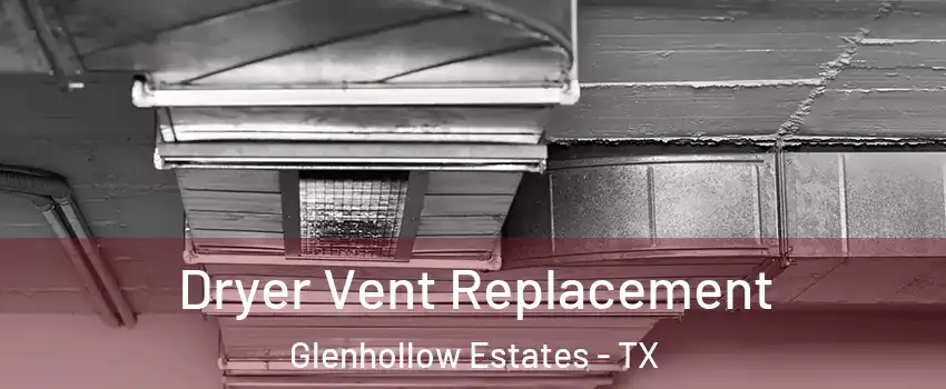 Dryer Vent Replacement Glenhollow Estates - TX