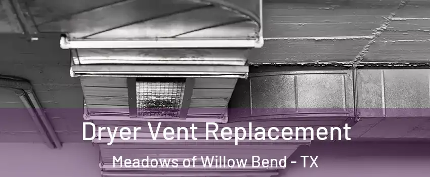 Dryer Vent Replacement Meadows of Willow Bend - TX