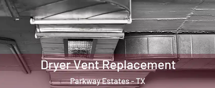 Dryer Vent Replacement Parkway Estates - TX