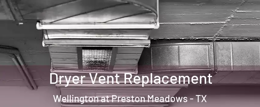 Dryer Vent Replacement Wellington at Preston Meadows - TX