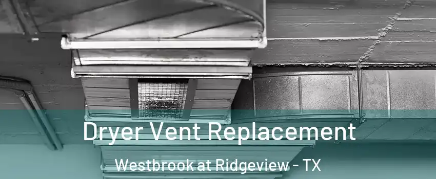 Dryer Vent Replacement Westbrook at Ridgeview - TX