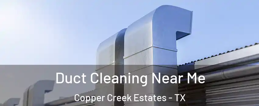 Duct Cleaning Near Me Copper Creek Estates - TX