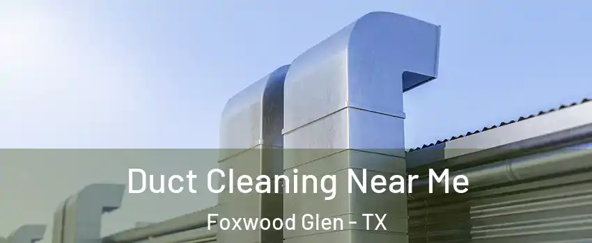 Duct Cleaning Near Me Foxwood Glen - TX