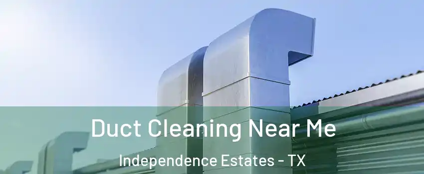 Duct Cleaning Near Me Independence Estates - TX