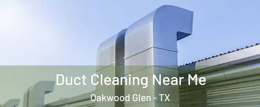 Duct Cleaning Near Me Oakwood Glen - TX