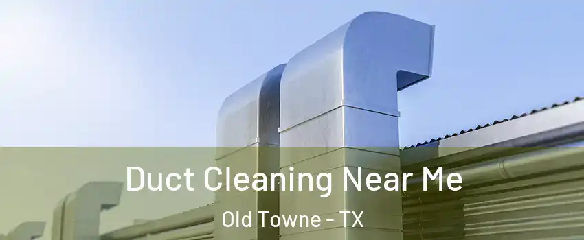 Duct Cleaning Near Me Old Towne - TX