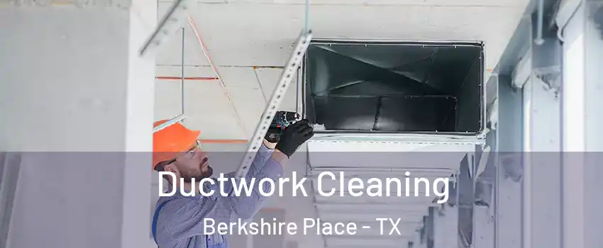 Ductwork Cleaning Berkshire Place - TX