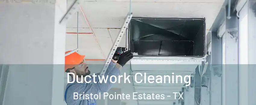 Ductwork Cleaning Bristol Pointe Estates - TX