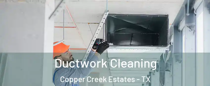 Ductwork Cleaning Copper Creek Estates - TX