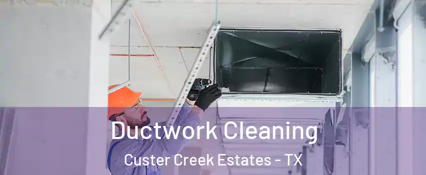 Ductwork Cleaning Custer Creek Estates - TX