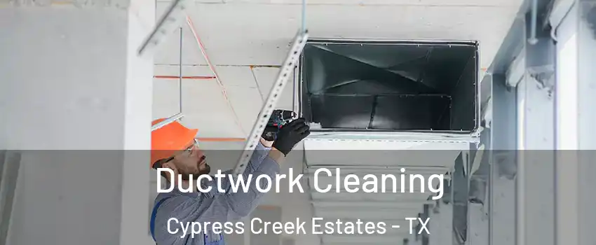 Ductwork Cleaning Cypress Creek Estates - TX