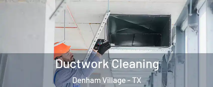 Ductwork Cleaning Denham Village - TX