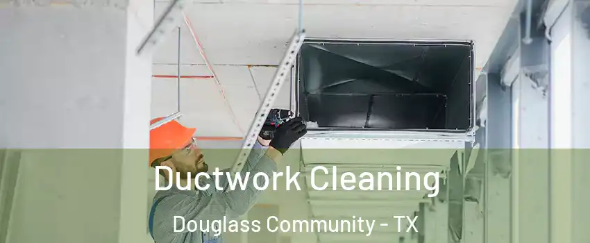 Ductwork Cleaning Douglass Community - TX