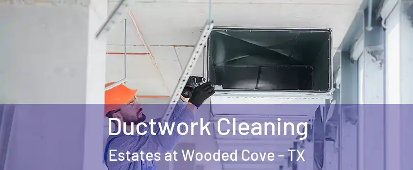 Ductwork Cleaning Estates at Wooded Cove - TX