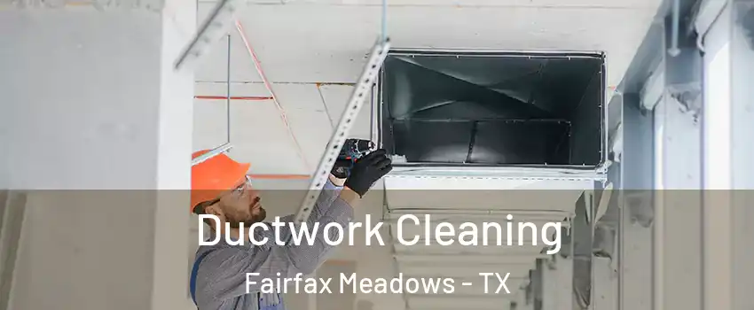 Ductwork Cleaning Fairfax Meadows - TX