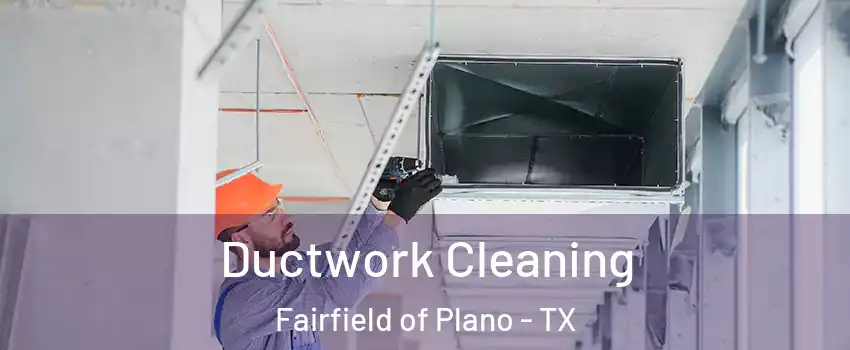 Ductwork Cleaning Fairfield of Plano - TX