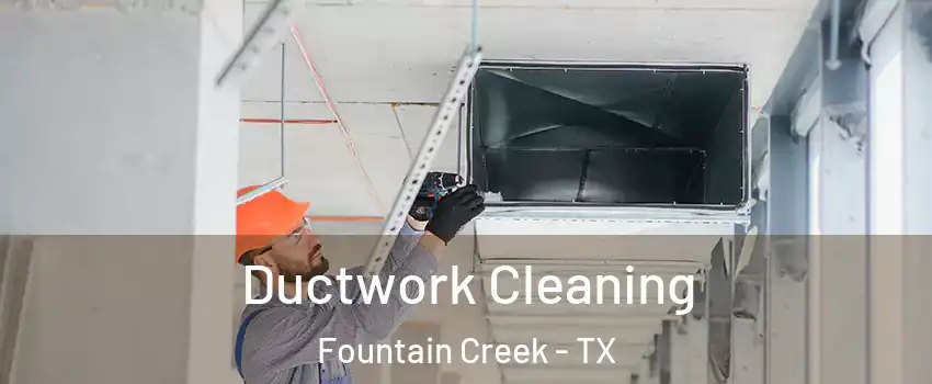 Ductwork Cleaning Fountain Creek - TX