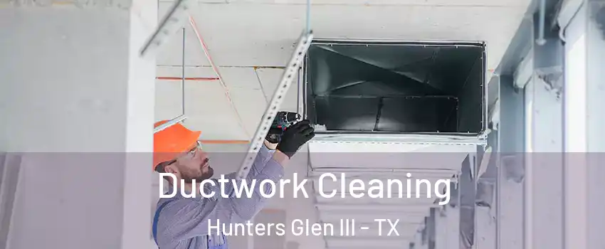 Ductwork Cleaning Hunters Glen III - TX