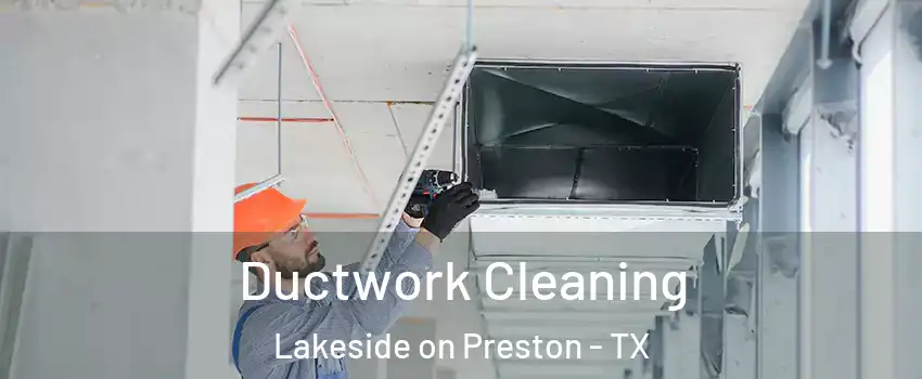 Ductwork Cleaning Lakeside on Preston - TX