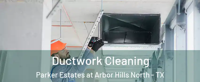 Ductwork Cleaning Parker Estates at Arbor Hills North - TX