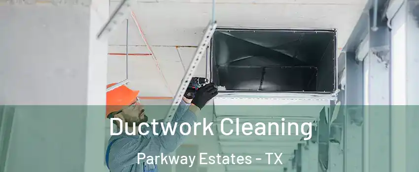 Ductwork Cleaning Parkway Estates - TX