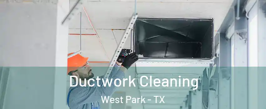 Ductwork Cleaning West Park - TX