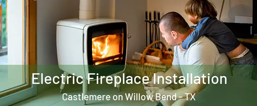 Electric Fireplace Installation Castlemere on Willow Bend - TX