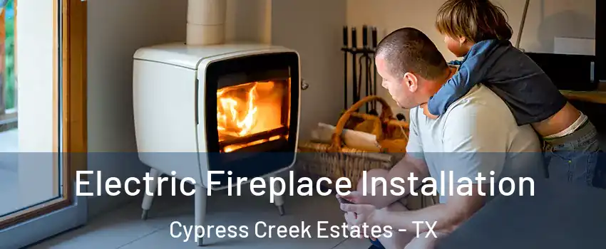 Electric Fireplace Installation Cypress Creek Estates - TX