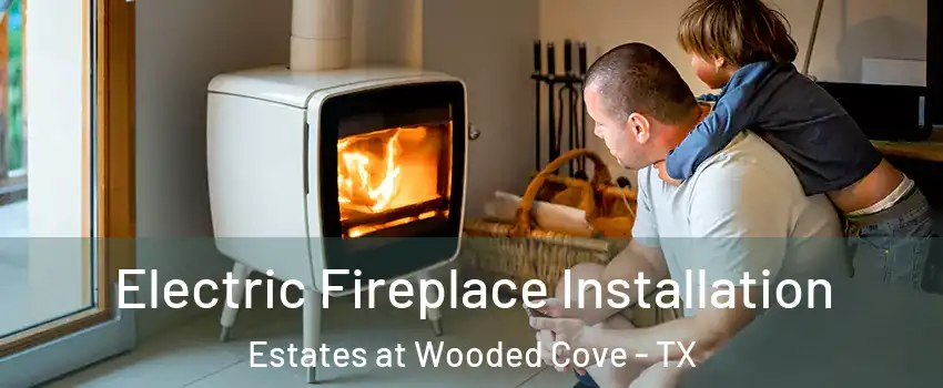 Electric Fireplace Installation Estates at Wooded Cove - TX