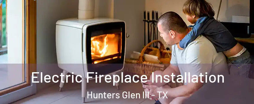 Electric Fireplace Installation Hunters Glen III - TX