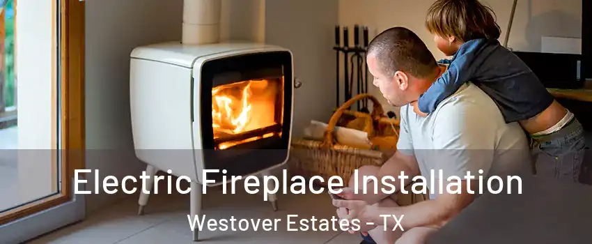 Electric Fireplace Installation Westover Estates - TX