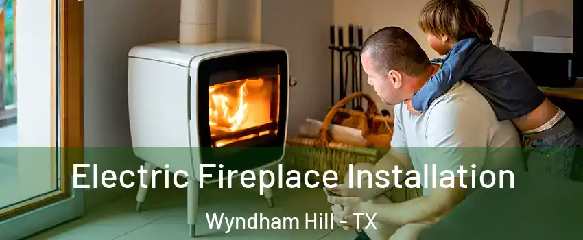 Electric Fireplace Installation Wyndham Hill - TX