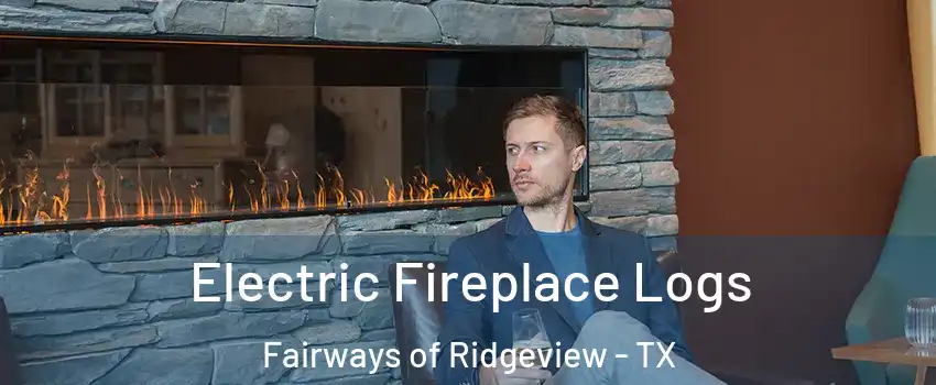 Electric Fireplace Logs Fairways of Ridgeview - TX