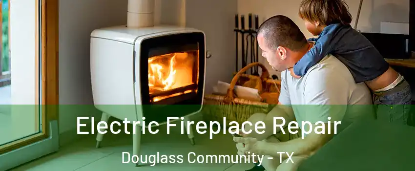 Electric Fireplace Repair Douglass Community - TX