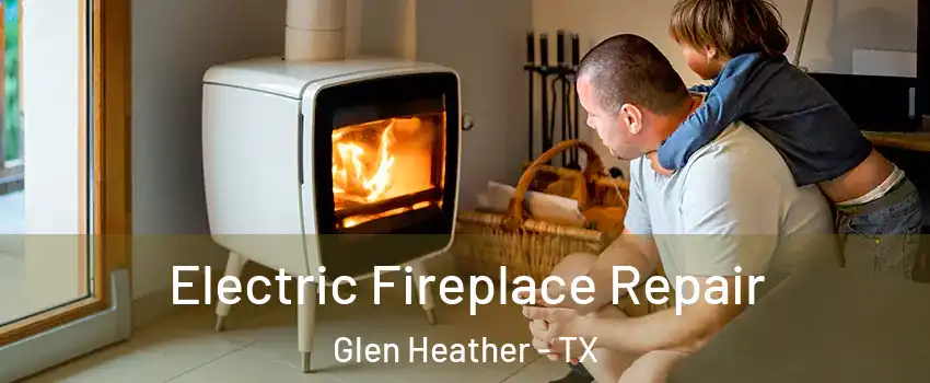 Electric Fireplace Repair Glen Heather - TX