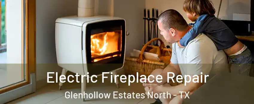 Electric Fireplace Repair Glenhollow Estates North - TX