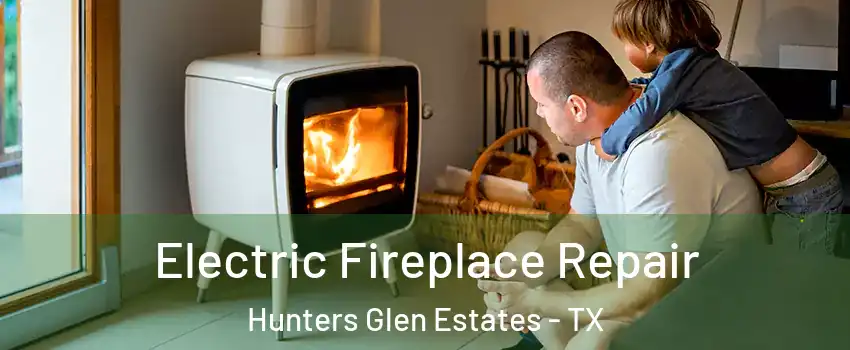 Electric Fireplace Repair Hunters Glen Estates - TX