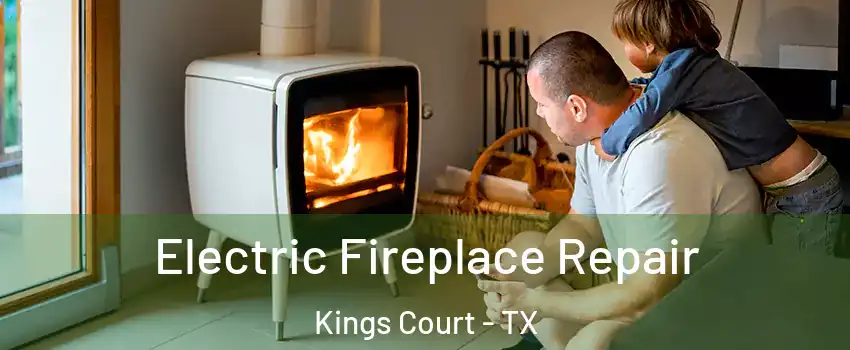 Electric Fireplace Repair Kings Court - TX