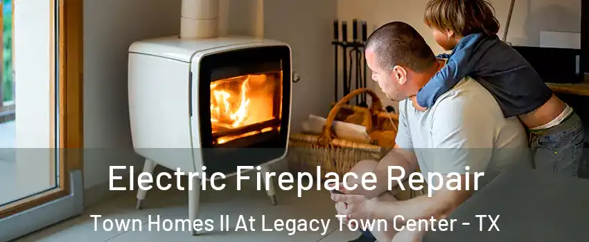 Electric Fireplace Repair Town Homes II At Legacy Town Center - TX