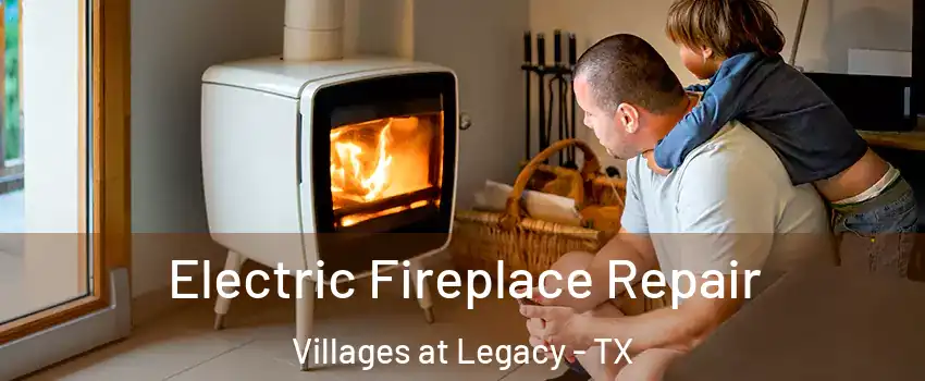 Electric Fireplace Repair Villages at Legacy - TX